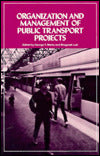 Organization and Management of Public Transport Projects: Proceedings of a Conference Sponsored by the Public Transport Committee of the Urban Transportation Division