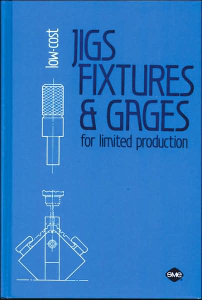 Low-Cost Jigs, Fixtures and Gages for Limited Production