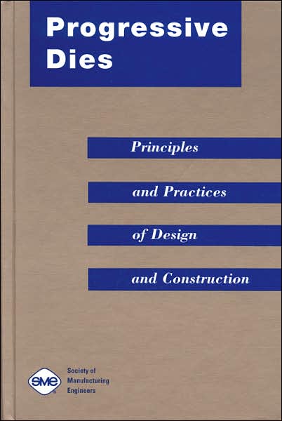 Progressive Dies: Principles and Practices of Design and Construction