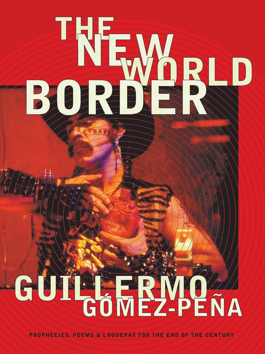 The New World Border: Prophecies, Poems, and Loqueras for the End of the Century