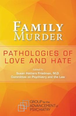 Family Murder: Pathologies of Love and Hate