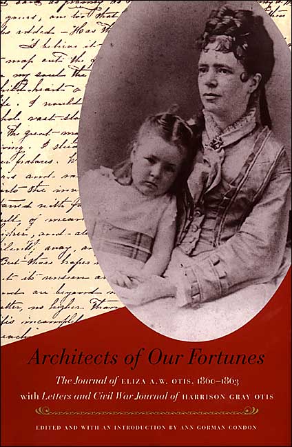 Architects of Our Fortunes: The Journal of Eliza A.W. Otis, 1860-1863, with Letters and Civil War Journal of Harrison Gray Otis