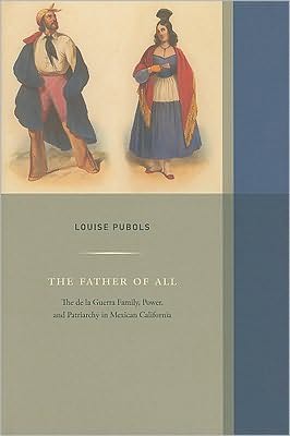 The Father of All: The de la Guerra Family, Power, and Patriarchy in Mexican California