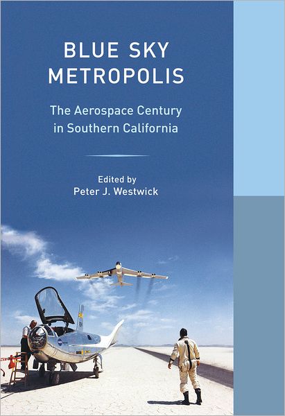 Blue Sky Metropolis: The Aerospace Century in Southern California