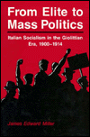 From Elite to Mass Politics: Italian Socialism in the Giolittian Era, 1900-1914