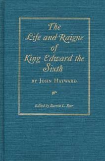 The Life and Raigne of King Edward the Sixth by John Hayward