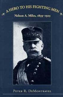 A Hero to His Fighting Men: Nelson A. Miles, 1839-1925