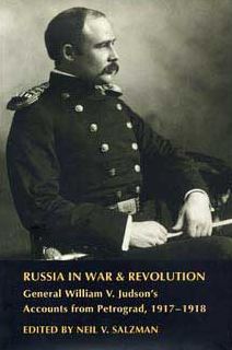 Russia in War and Revolution: General William V. Judson's Accounts from Petrograd, 1917-1918