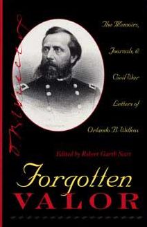 Forgotten Valor: The Memoirs, Journals and Civil War Letters of Orlando B. Willcox