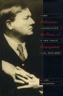 Politicians, the Press and Propaganda: Lord Northcliffe and the Great War, 1914-1919