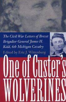 One of Custer's Wolverines: The Civil War Letters of Brevet Brigadier General James H. Kidd, 6th Michigan Cavalry