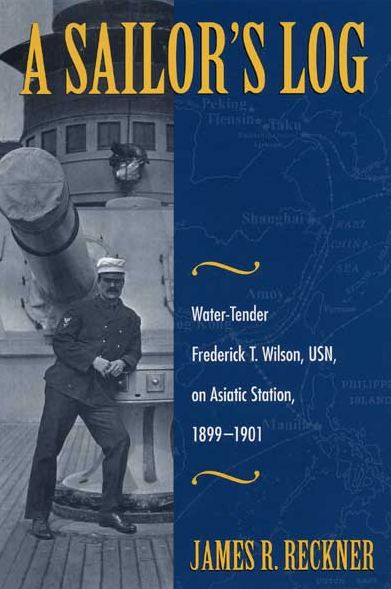 Sailor's Log: Water-Tender Frederick T. Wilson, USN, on Asiatic Station, 1899-1901