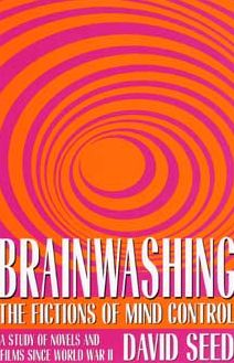 Brainwashing: The Fictions of Mind Control: A Study of Novels and Films since World War II