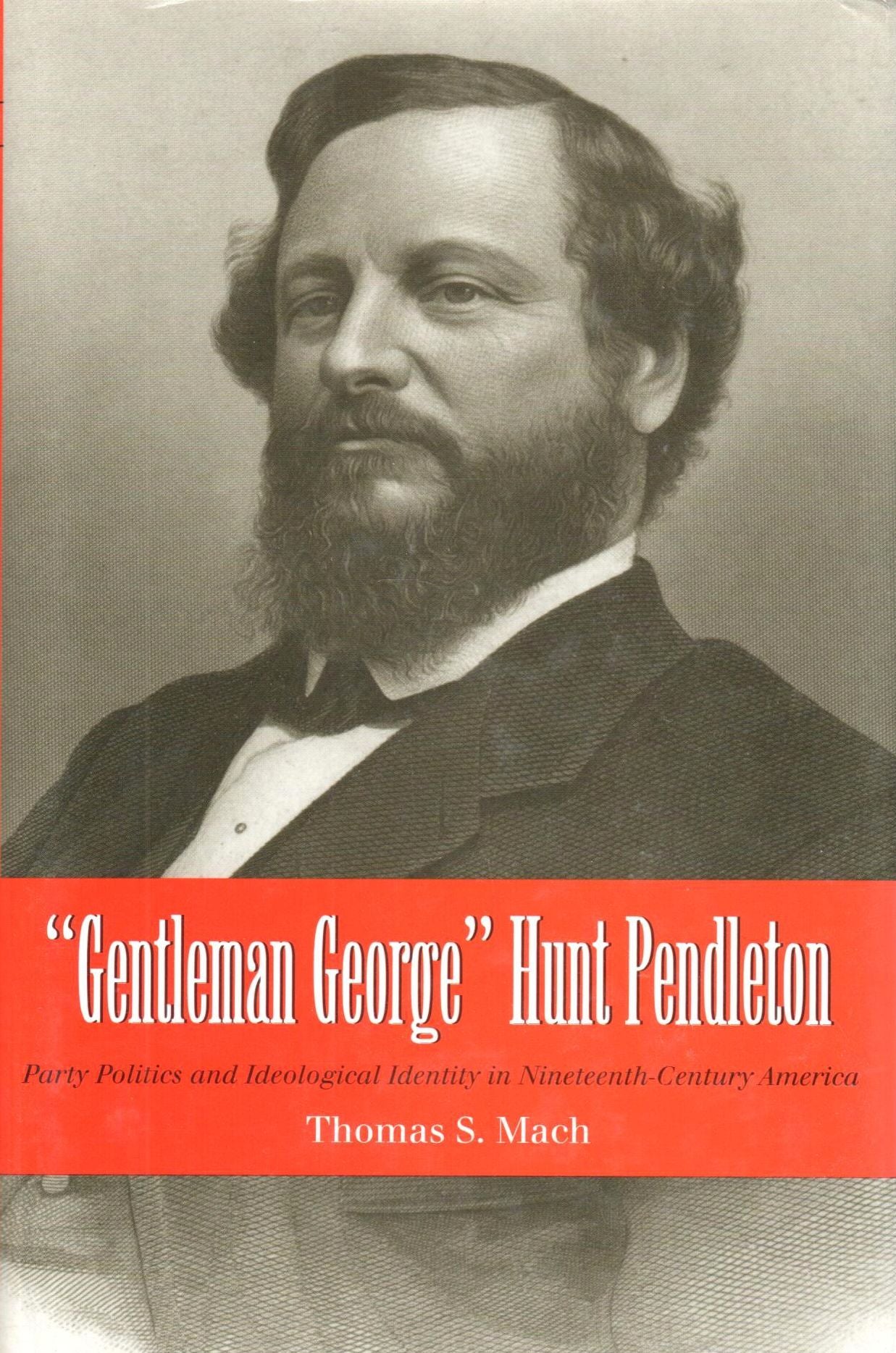 "Gentleman George" Hunt Pendleton: Party Politics and Ideological Identity in Nineteenth-Century America