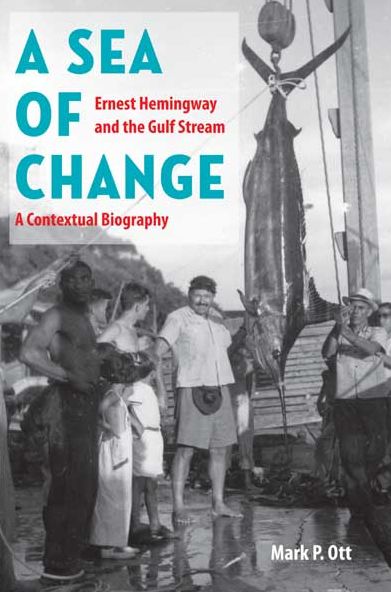 A Sea of Change: Ernest Hemingway and the Gulf Stream - A Contextual Biography