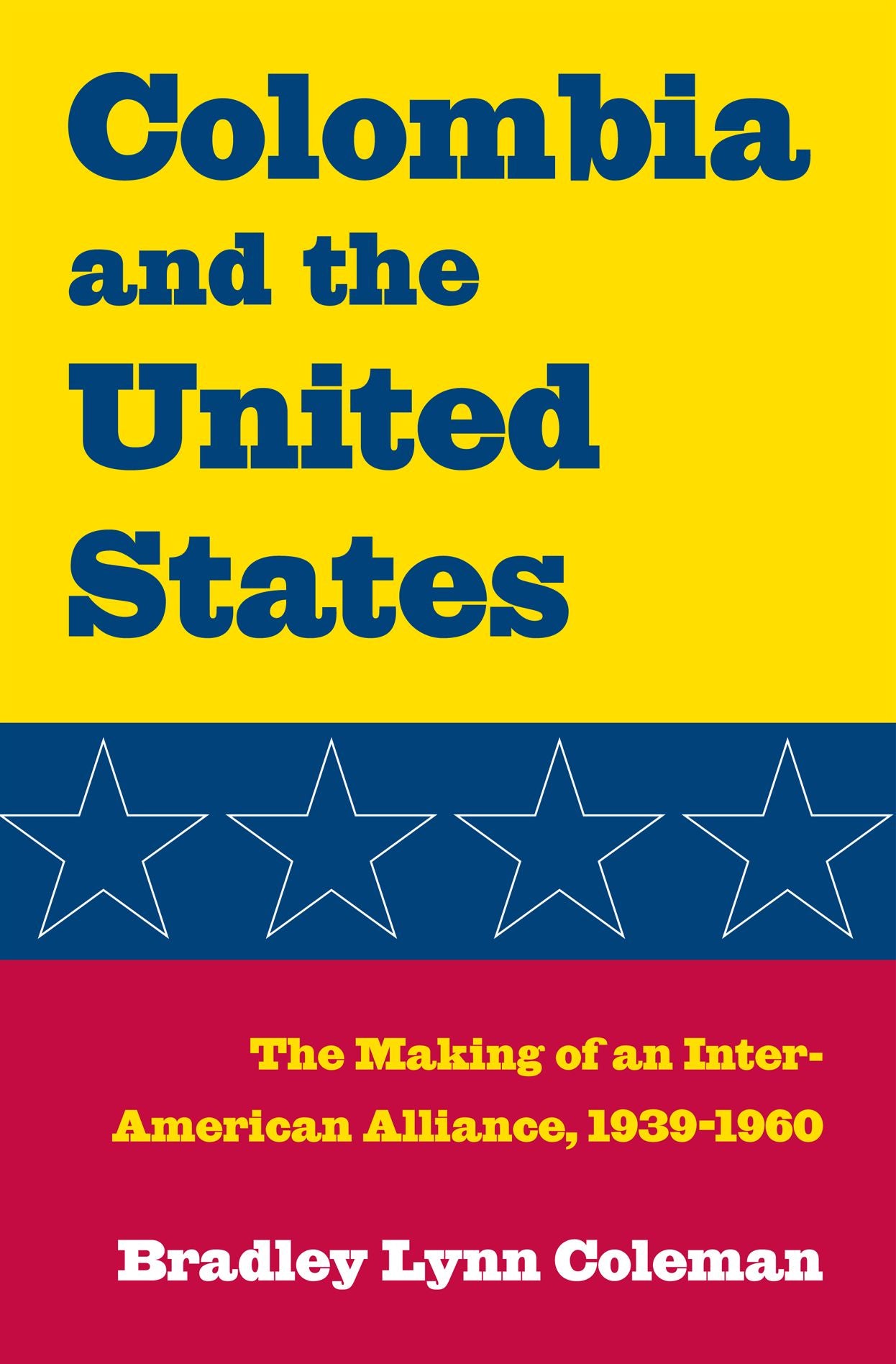 Colombia and the United States: The Making of an Inter-American Alliance, 1939-1960`
