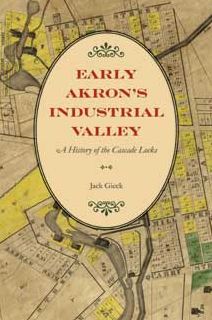 Early Akron's Industrial Valley: A History of the Cascade Locks