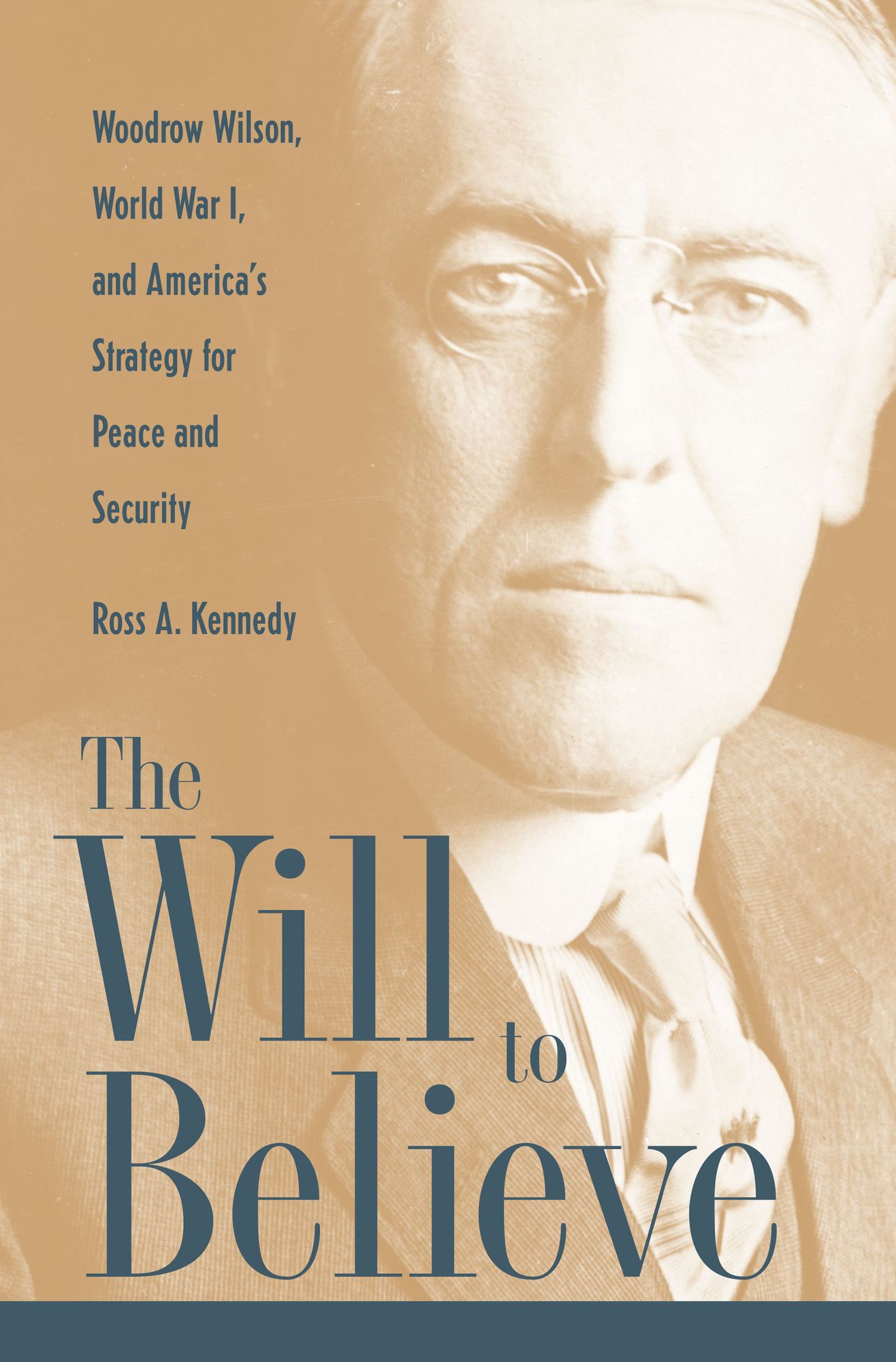 The Will to Believe: Woodrow Wilson, World War I, and America's Strategy for Peace and Security