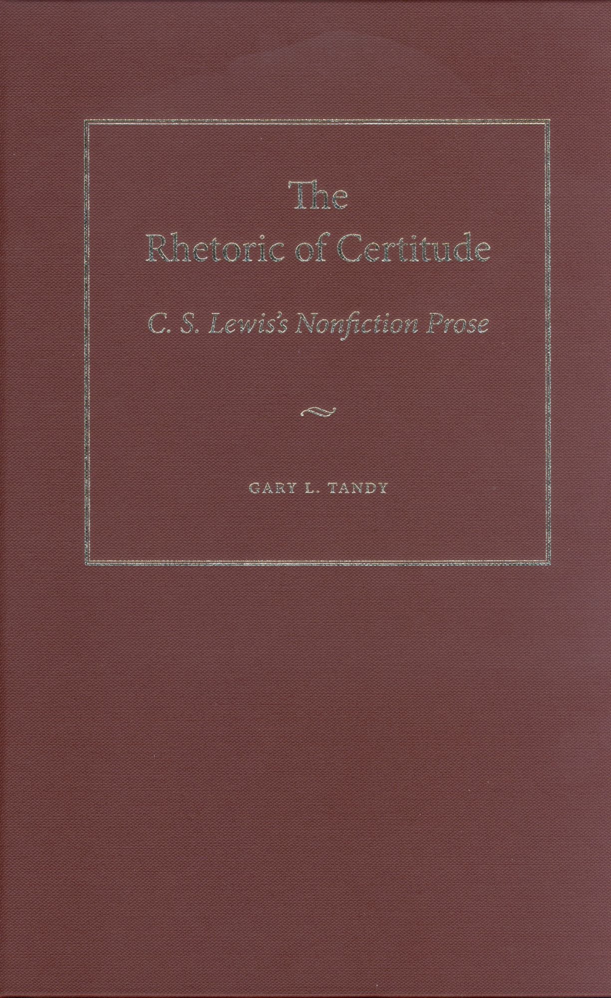 The Rhetoric of Certitude: C. S. Lewis's Nonfiction Prose