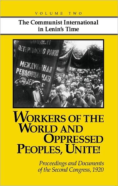 Workers of the World and Oppressed Peoples, Unite!: Proceedings and Documents of the Second Congress of the Communist International 1920