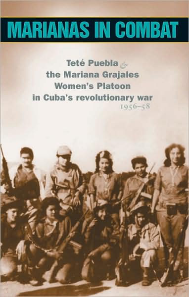 Marianas in Combat: Tete Puebla and the Mariana Grajales Women's Platoon in Cuba's Revolutionary War 1956-58