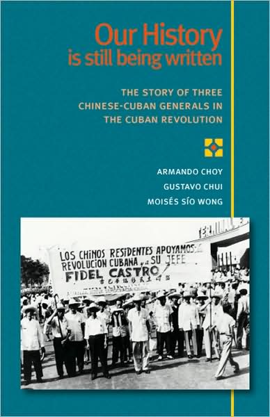 Our History Is Still Being Written: The Story of Three Chinese-Cuban Generals in the Cuban Revolution