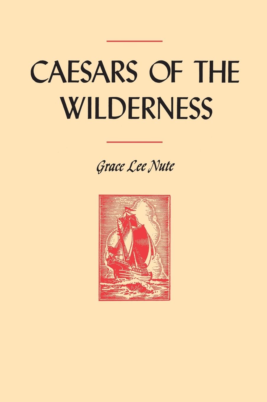 Caesars of the Wilderness: Travels and Expeditions of Medard Chouart, Sieur des Groseilliers and Pierre Esprit Radisson, 1618-1710