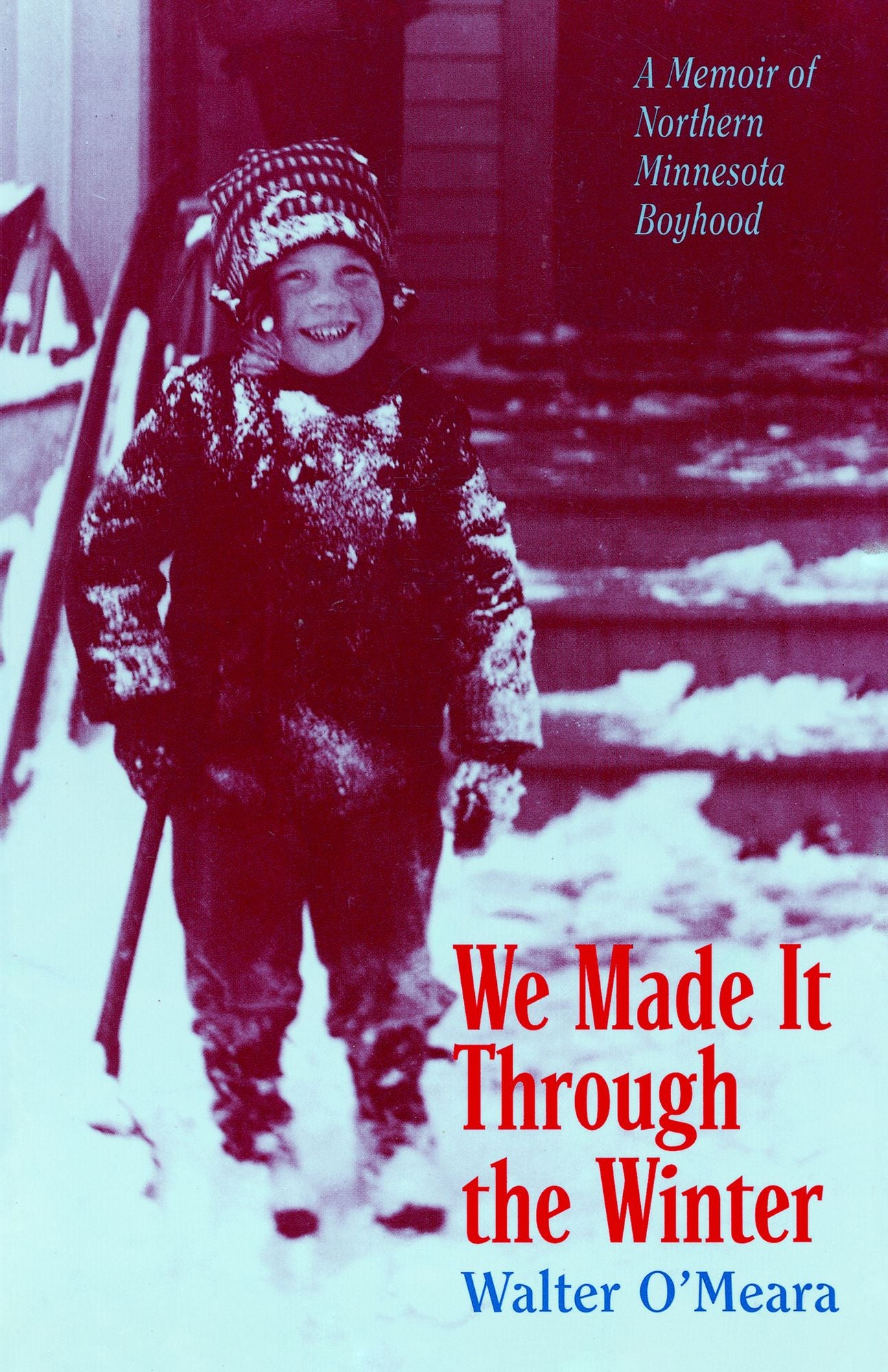 We Made It Through the Winter: A Memoir of Northern Minnesota Boyhood