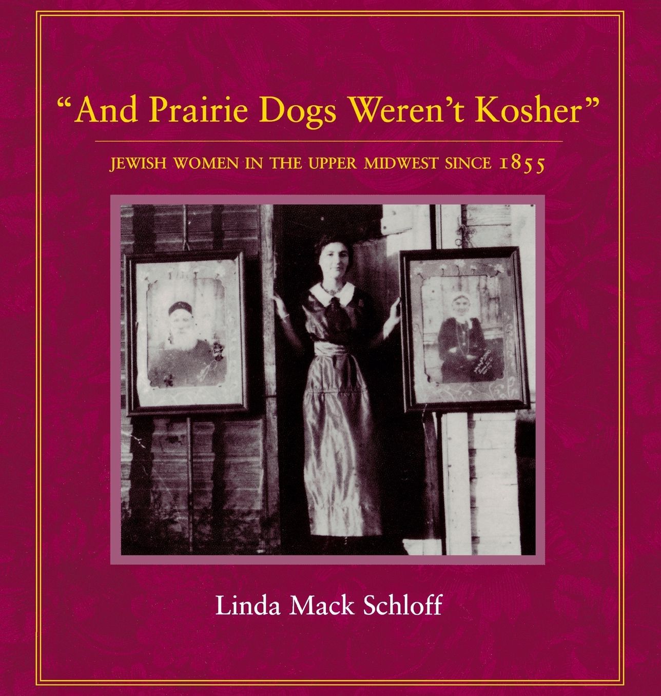 "And Prairie Dogs Weren't Kosher": Jewish Women in the Upper Midwest since 1855