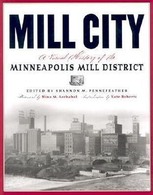 Mill City: A Visual History of the Minneapolis Mill District