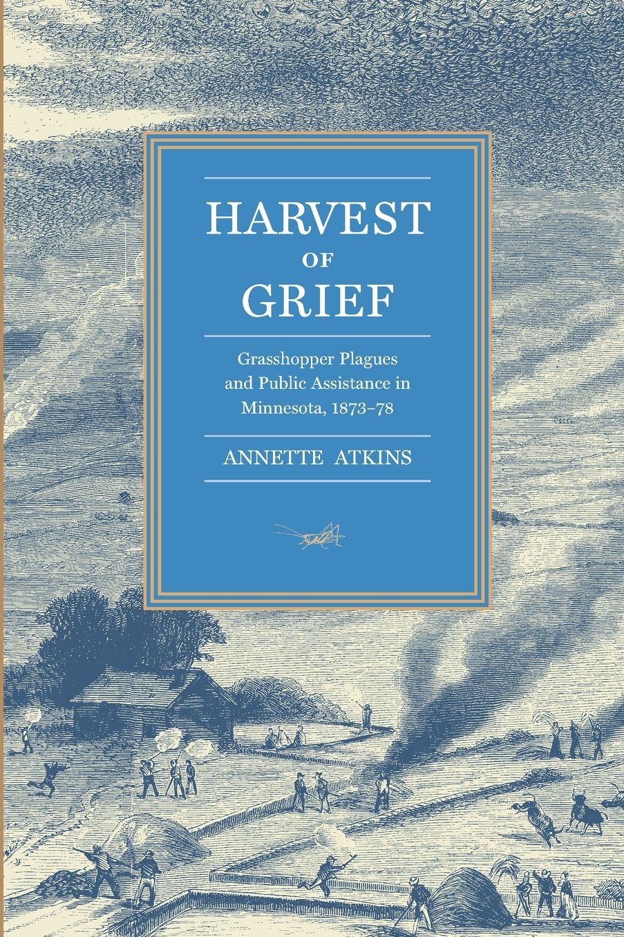 Harvest of Grief: Grasshopper Plagues and Public Assistance in Minnesota, 1873-78