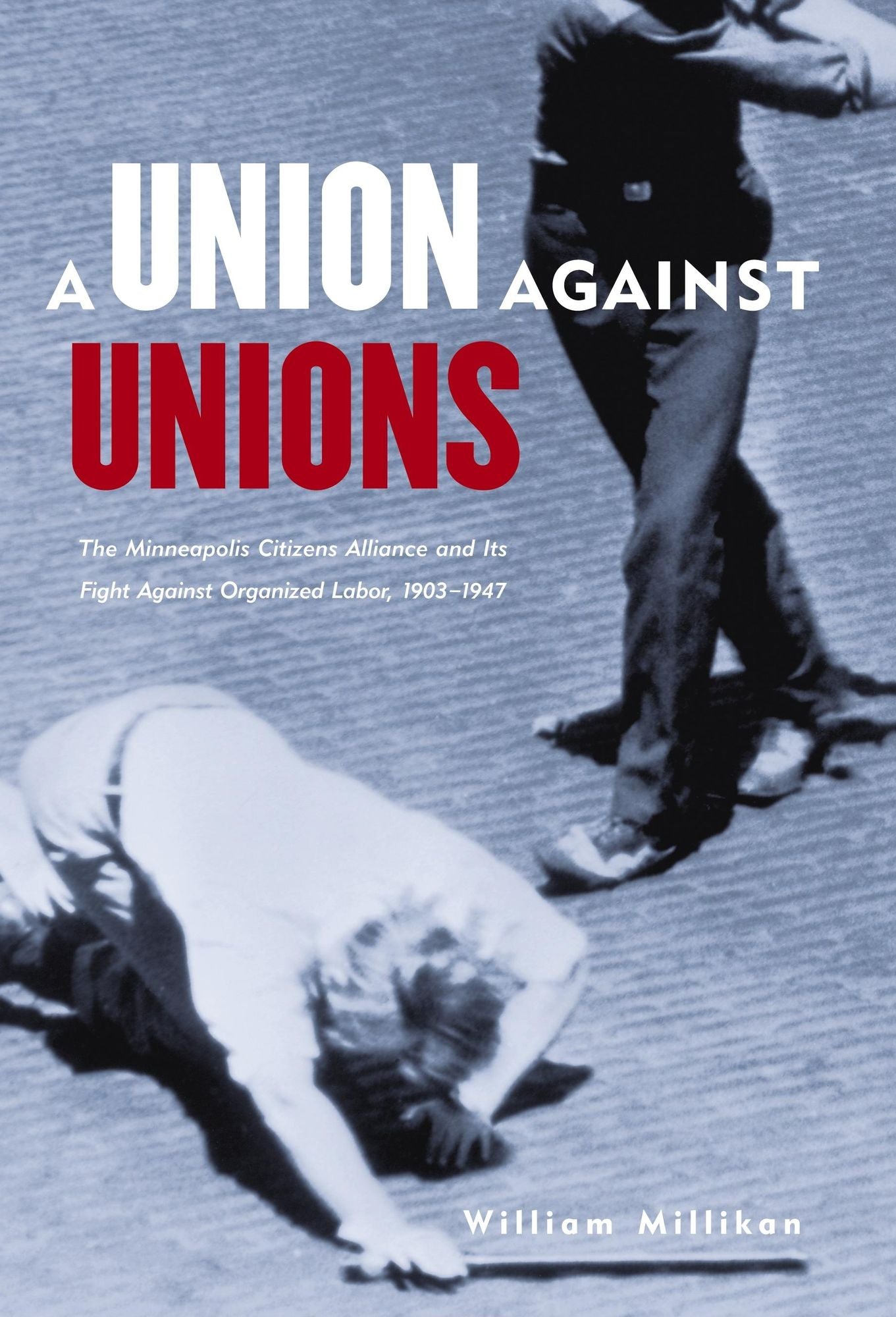 A Union Against Unions: The Minneapolis Citizens Alliance and Its Fight Against Organized Labor, 1903-1947