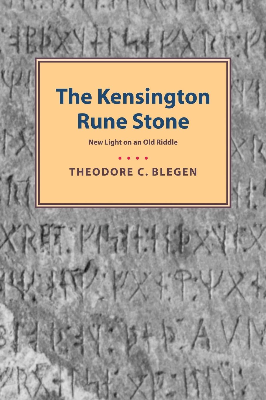 The Kensington Rune Stone: New Light On An Old Riddle