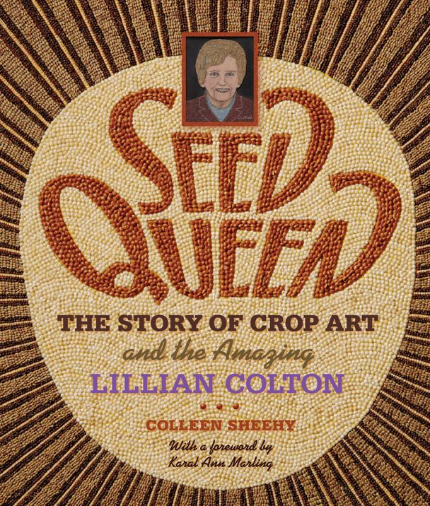Seed Queen: The Story of Crop Art and the Amazing Lillian Colton