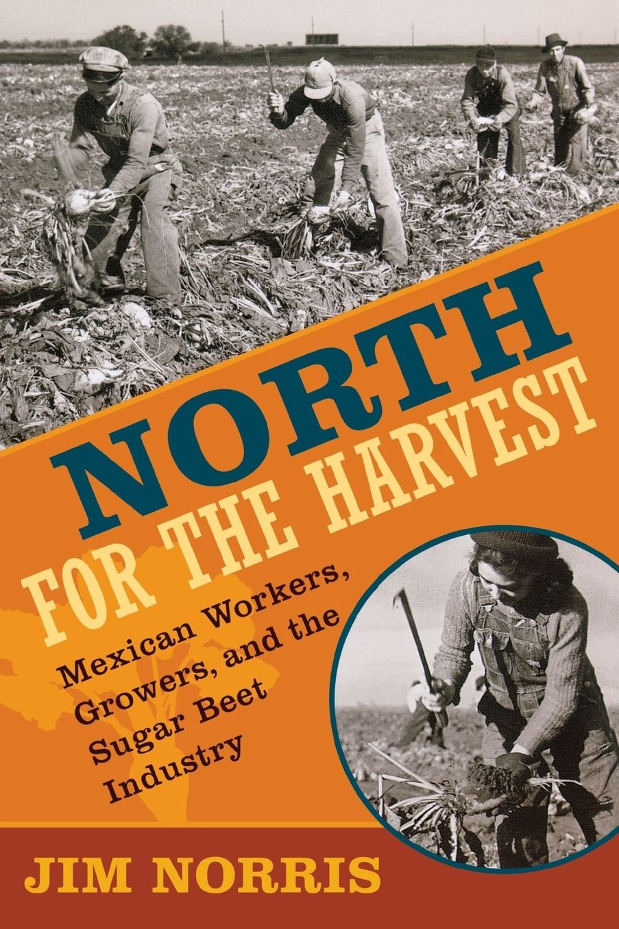 North for the Harvest: Mexican Workers, Growers, and the Sugar Beet Industry