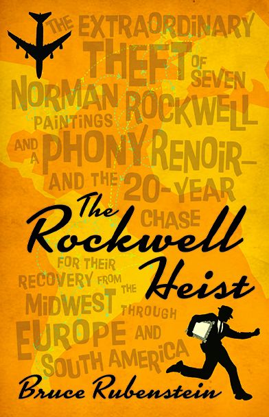 The Rockwell Heist: The extraordinary theft of seven Norman Rockwell paintings and a phony Renoir-and the 20-year chase for their recovery from the Midwest through Europe and South America