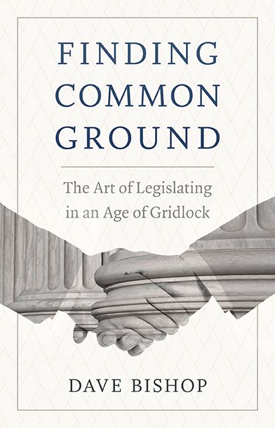 Finding Common Ground: The Art of Legislating in an Age of Gridlock