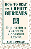 How To Beat The Credit Bureaus: The Insider's Guide To Consumer Credit