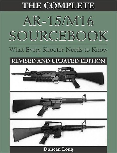 Complete AR-15/M16 Sourcebook: What Every Shooter Needs To Know