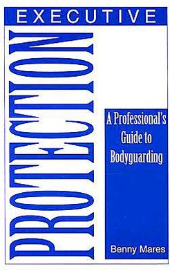 Executive Protection: A Professionalas Guide to Bodyguarding
