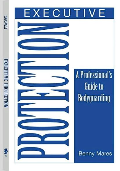 Executive Protection: A Professionalas Guide to Bodyguarding
