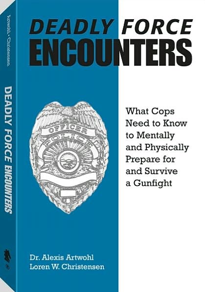 Deadly Force Encounters: What Cops Need To Know To Mentally And Physically Prepare For And Survive A Gunfight
