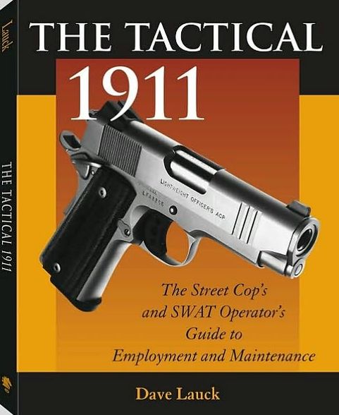 Tactical 1911: The Street Cop's And SWAT Operator's Guide To Employment And Maintenance