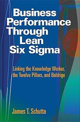 Business Performance through Lean Six SIGMA: Linking the Knowledge Worker, the Twelve Pillars, and Baldrige