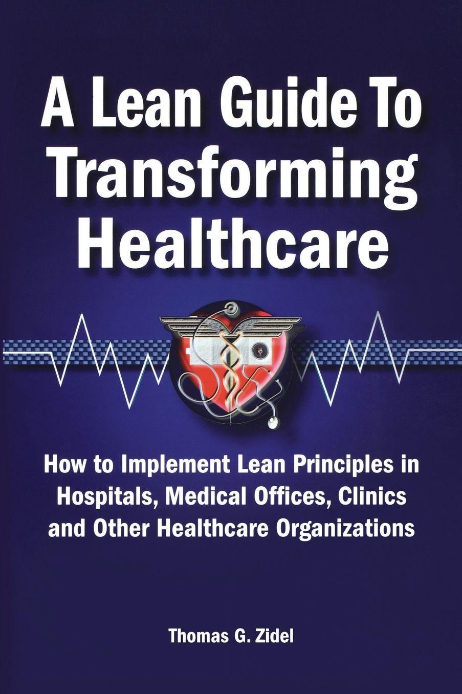 A Lean Guide to Transforming Healthcare: How to Implement Lean Principles in Hospitals, Medical Offices, Clinics, and Other Healthcare Organizations