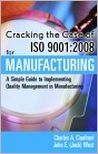 Cracking the Case of ISO 9001:2008 for Manufacturing, Second Edition: A Simple Guide to Implementing Quality Management in Manufacturing
