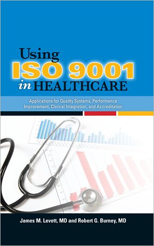 Using ISO 9001 in Healthcare: Applications for Quality Systems, Performance Improvement, Clinical Integration, and Accreditation