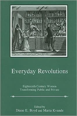 Everyday Revolutions: Eighteenth-Century Women Transforming Public and Private
