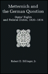 Metternich and the German Question: States' Rights and Federal Duties, 1820-1834