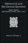 Metternich and the German Question: States' Rights and Federal Duties, 1820-1834